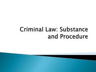 Criminal Law: Substance and Procedure