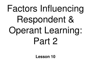 Factors Influencing Respondent &amp; Operant Learning: Part 2