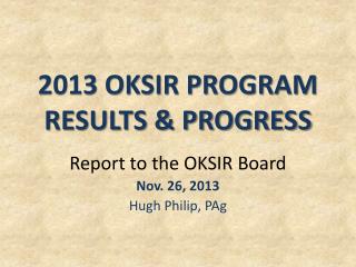 2013 OKSIR PROGRAM RESULTS &amp; PROGRESS