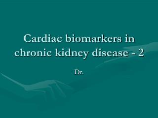 Cardiac biomarkers in chronic kidney disease - 2