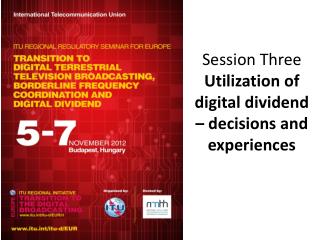 Session Three Utilization of digital dividend – decisions and experiences