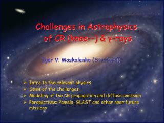 Challenges in Astrophysics of CR (knee--) &amp; γ -rays