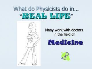 What do Physicists do in… “ REAL LIFE ”