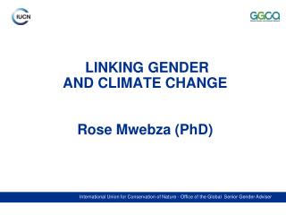 LINKING GENDER AND CLIMATE CHANGE Rose Mwebza (PhD)