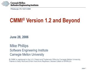 CMMI ® Version 1.2 and Beyond June 28, 2006 Mike Phillips Software Engineering Institute Carnegie Mellon University