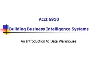 Acct 6910 Building Business Intelligence Systems