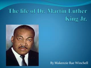 The life of Dr. Martin Luther King Jr.