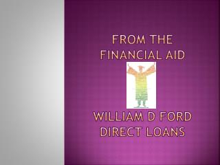 From the financial aid William D Ford Direct Loans