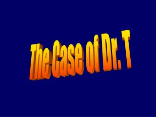 The Case of Dr. T