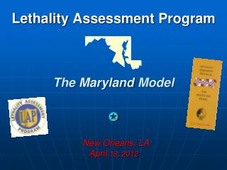 Lethality Assessment Program The Maryland Model  New Orleans, LA April 19, 2012