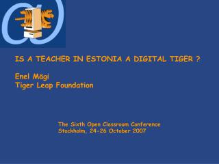 IS A TEACHER IN ESTONIA A DIGITAL TIGER ? Enel Mägi Tiger Leap Foundation