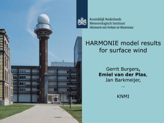 HARMONIE model results for surface wind Gerrit Burgers , Emiel van der Plas , Jan Barkmeijer, …