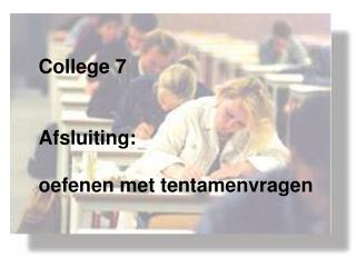 College 7 Afsluiting: oefenen met tentamenvragen