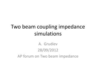 Two beam coupling impedance simulations