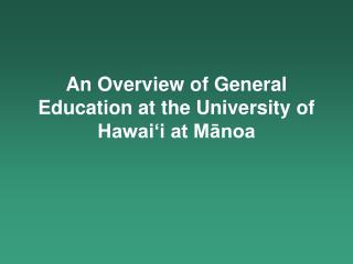 An Overview of General Education at the University of Hawai‘i at M ānoa