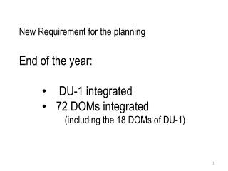 New Requirement for the planning E n d of the year: DU-1 integrated 72 DOMs integrated