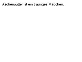 Aschenputtel ist ein trauriges Mädchen.