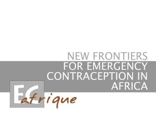 NEW FRONTIERS FOR EMERGENCY CONTRACEPTION IN AFRICA