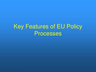 Key Features of EU Policy Processes