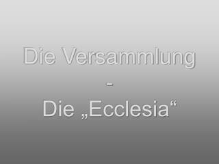 Die Versammlung - Die „Ecclesia“