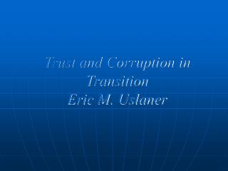 Trust and Corruption in Transition Eric M. Uslaner