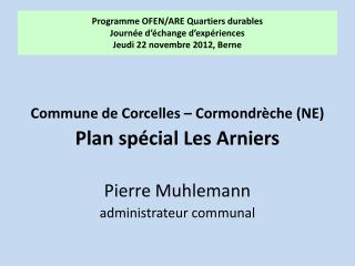 Commune de Corcelles – Cormondrèche (NE) Plan spécial Les Arniers Pierre Muhlemann