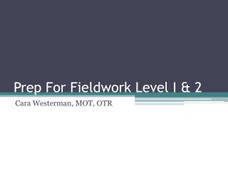 Prep For Fieldwork Level I &amp; 2