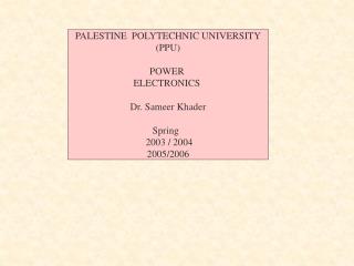 PALESTINE POLYTECHNIC UNIVERSITY (PPU) POWER ELECTRONICS Dr. Sameer Khader Spring