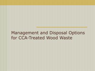 Management and Disposal Options for CCA-Treated Wood Waste