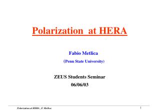 Polarization at HERA Fabio Metlica ( Penn State University) ZEUS Students Seminar 06/06/03