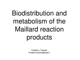 Biodistribution and metabolism of the Maillard reaction products Frederic J Tessier