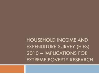 Household Income and Expenditure Survey (HIES) 2010 – Implications for Extreme Poverty Research