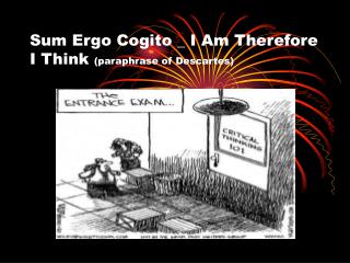 Sum Ergo Cogito _ I Am Therefore I Think (paraphrase of Descartes)