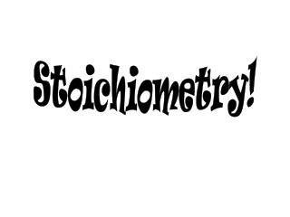 Stoichiometry!