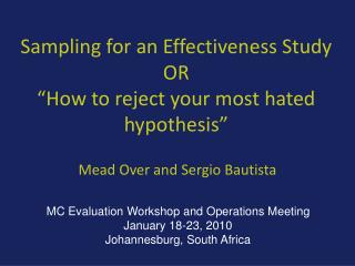 Sampling for an Effectiveness Study OR “How to reject your most hated hypothesis”