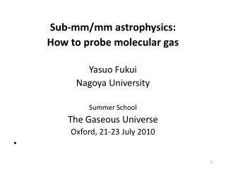 Sub-mm/mm astrophysics: How to probe molecular gas Yasuo Fukui Nagoya University Summer School