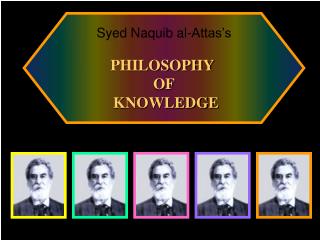 Syed Naquib al- Attas’s PHILOSOPHY OF KNOWLEDGE