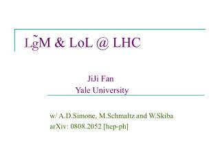 Lg ̃M &amp; LoL @ LHC JiJi Fan Yale University