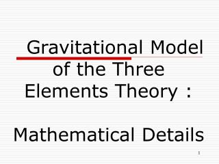 Gravitational Model of the Three Elements Theory : Mathematical Details