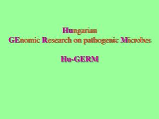 Hu ngarian GE nomic R esearch on pathogenic M icrobes Hu-GERM