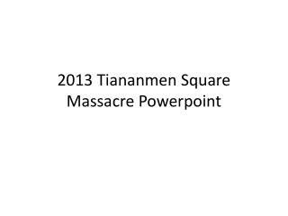 2013 Tiananmen Square Massacre Powerpoint