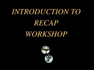 INTRODUCTION TO RECAP WORKSHOP