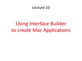 Lecture 10 Using Interface Builder to create Mac Applications
