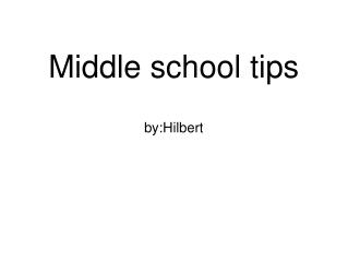 Middle school tips by:Hilbert