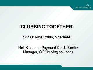 “CLUBBING TOGETHER” 12 th October 2006, Sheffield