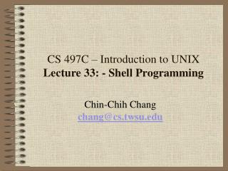 CS 497C – Introduction to UNIX Lecture 33: - Shell Programming