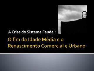 O fim da Idade Média e o Renascimento Comercial e Urbano