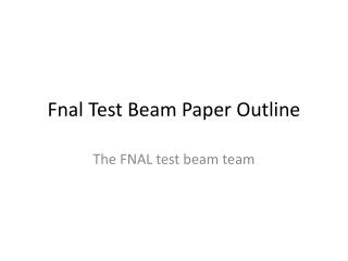 Fnal Test Beam Paper Outline