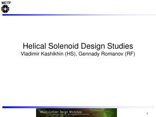 Helical Solenoid Design Studies Vladimir Kashikhin (HS), Gennady Romanov (RF)