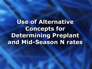 Use of Alternative Concepts for Determining Preplant and Mid-Season N rates